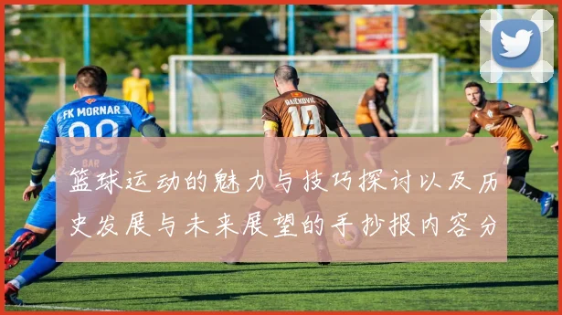 篮球运动的魅力与技巧探讨以及历史发展与未来展望的手抄报内容分享