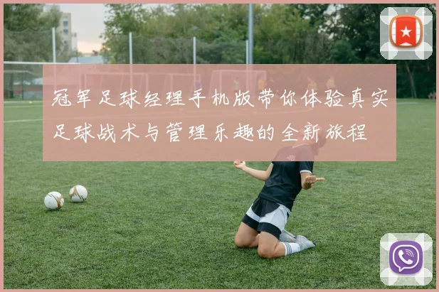 冠军足球经理手机版带你体验真实足球战术与管理乐趣的全新旅程